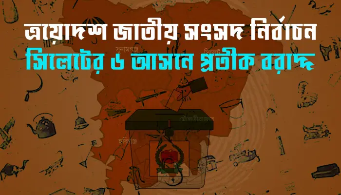 সিলেটের ৬ টি আসনে কে পেলেন কোন প্রতীক